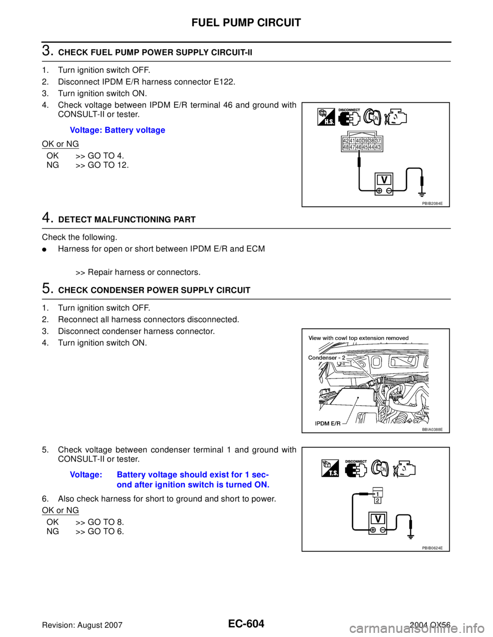 INFINITI QX56 2004  Factory Service Manual EC-604Revision: August 2007
FUEL PUMP CIRCUIT
2004 QX56
3. CHECK FUEL PUMP POWER SUPPLY CIRCUIT-II
1. Turn ignition switch OFF.
2. Disconnect IPDM E/R harness connector E122.
3. Turn ignition switch O