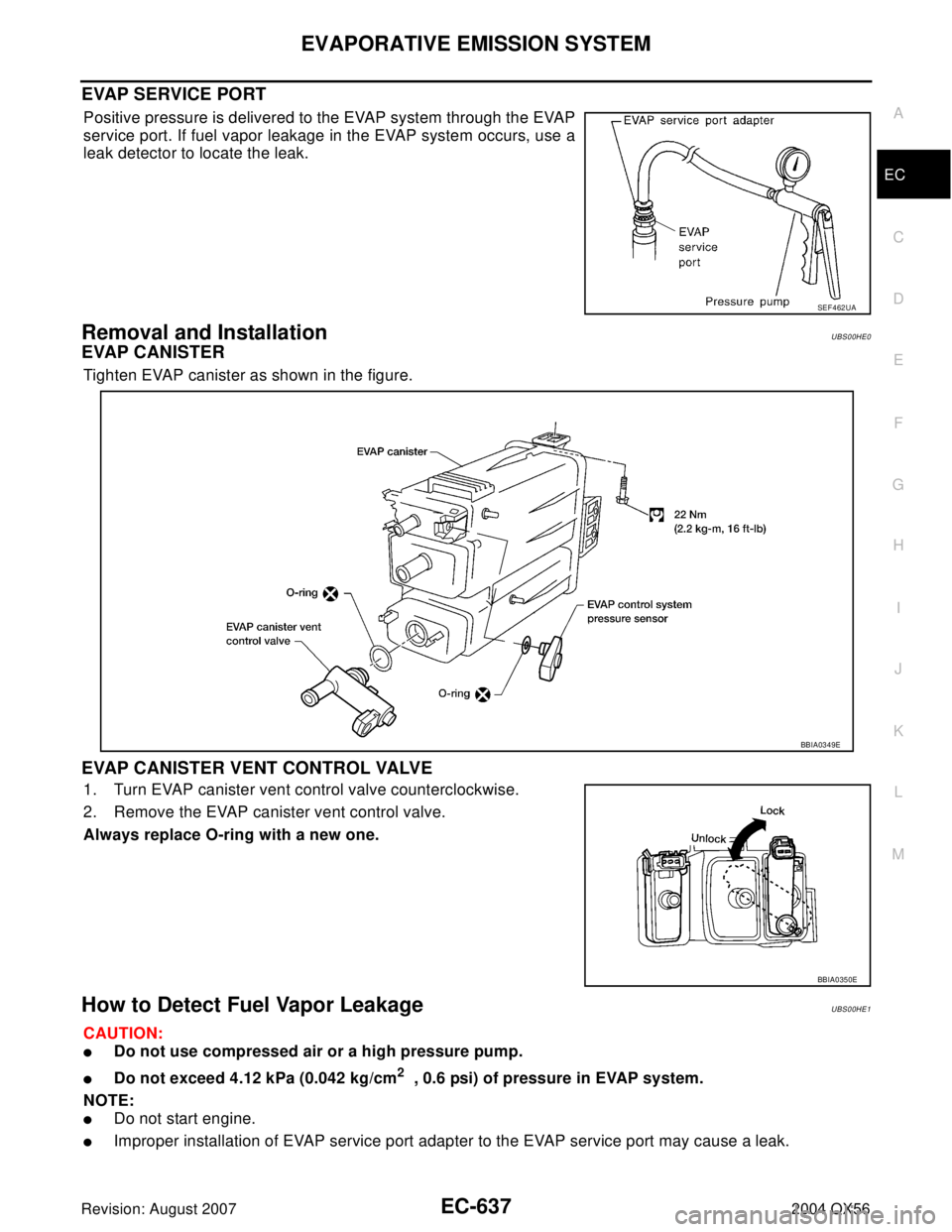 INFINITI QX56 2004  Factory Service Manual EVAPORATIVE EMISSION SYSTEM
EC-637
C
D
E
F
G
H
I
J
K
L
MA
EC
Revision: August 20072004 QX56
EVAP SERVICE PORT
Positive pressure is delivered to the EVAP system through the EVAP
service port. If fuel v