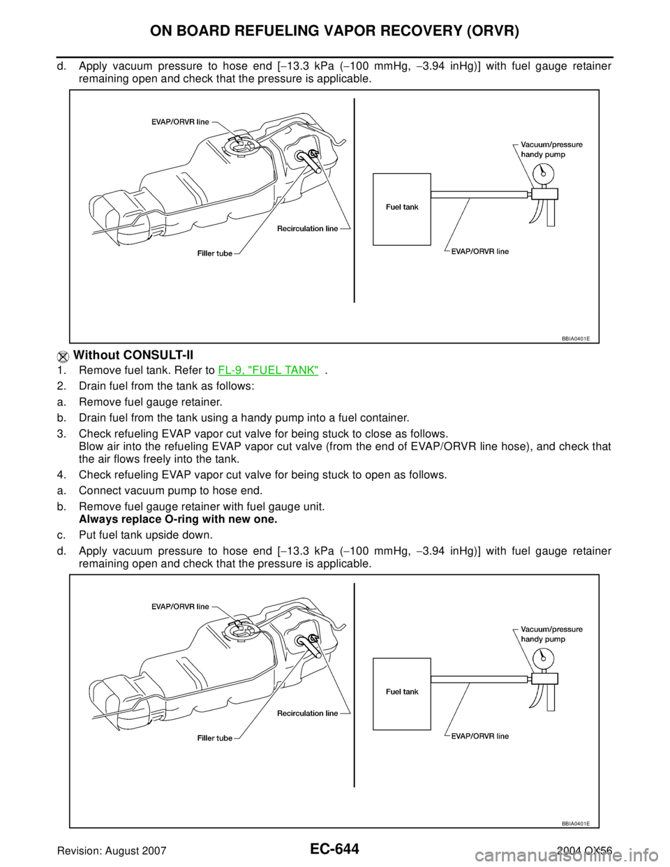 INFINITI QX56 2004  Factory Service Manual EC-644Revision: August 2007
ON BOARD REFUELING VAPOR RECOVERY (ORVR)
2004 QX56
d. Apply vacuum pressure to hose end [−13.3 kPa (−100 mmHg, −3.94 inHg)] with fuel gauge retainer
remaining open an