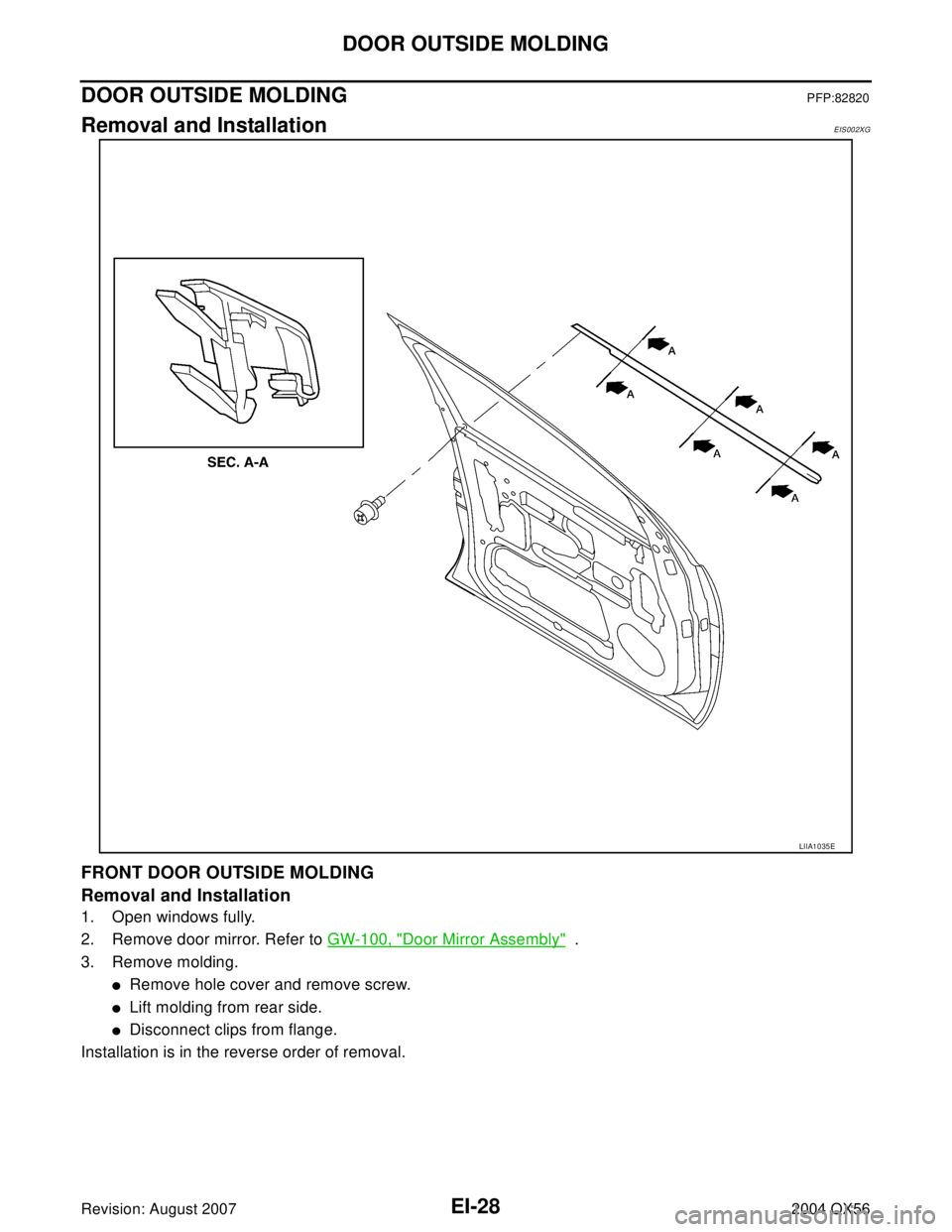 INFINITI QX56 2004  Factory Service Manual EI-28
DOOR OUTSIDE MOLDING
Revision: August 20072004 QX56
DOOR OUTSIDE MOLDINGPFP:82820
Removal and InstallationEIS002XG
FRONT DOOR OUTSIDE MOLDING
Removal and Installation
1. Open windows fully.
2. R