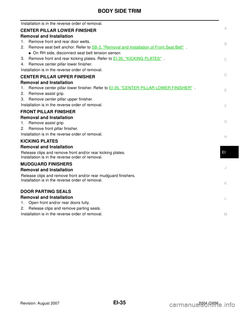 INFINITI QX56 2004 Factory Service Manual BODY SIDE TRIM
EI-35
C
D
E
F
G
H
J
K
L
MA
B
EI
Revision: August 20072004 QX56
Installation is in the reverse order of removal.
CENTER PILLAR LOWER FINISHER
Removal and Installation
1. Remove front and INFINITI QX56 2004 Factory Service Manual BODY SIDE TRIM
EI-35
C
D
E
F
G
H
J
K
L
MA
B
EI
Revision: August 20072004 QX56
Installation is in the reverse order of removal.
CENTER PILLAR LOWER FINISHER
Removal and Installation
1. Remove front and