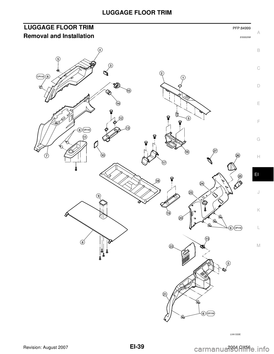 INFINITI QX56 2004  Factory Service Manual LUGGAGE FLOOR TRIM
EI-39
C
D
E
F
G
H
J
K
L
MA
B
EI
Revision: August 20072004 QX56
LUGGAGE FLOOR TRIMPFP:84999
Removal and InstallationEIS002XM
LIIA1333E 