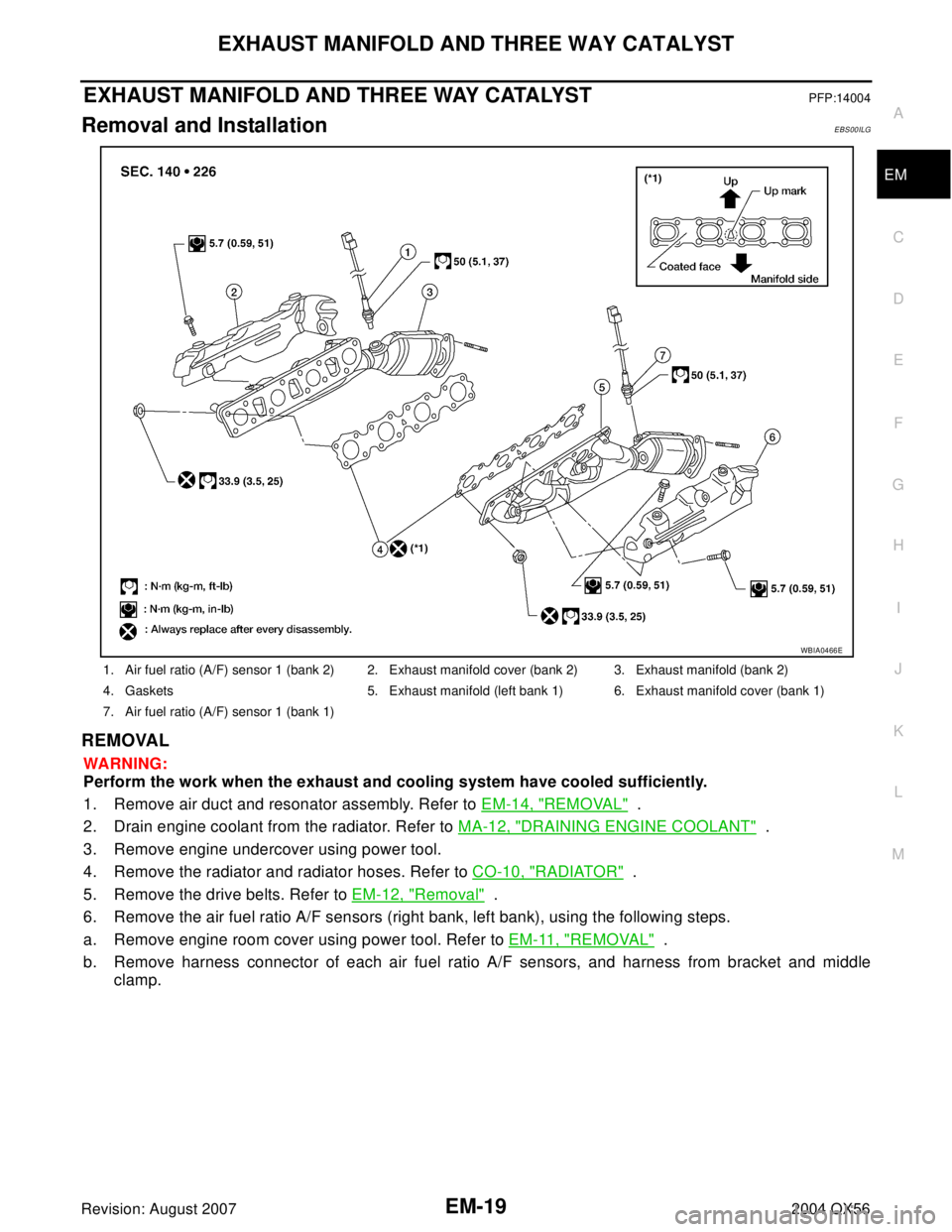 INFINITI QX56 2004  Factory Service Manual EXHAUST MANIFOLD AND THREE WAY CATALYST
EM-19
C
D
E
F
G
H
I
J
K
L
MA
EM
Revision: August 20072004 QX56
EXHAUST MANIFOLD AND THREE WAY CATALYSTPFP:14004
Removal and InstallationEBS00ILG
REMOVAL
WA RN I