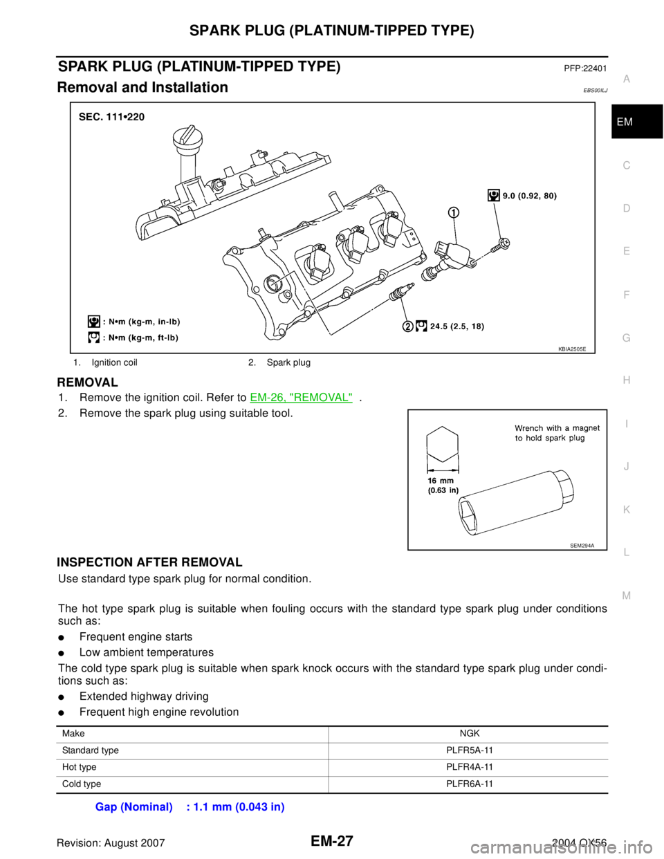 INFINITI QX56 2004  Factory Service Manual SPARK PLUG (PLATINUM-TIPPED TYPE)
EM-27
C
D
E
F
G
H
I
J
K
L
MA
EM
Revision: August 20072004 QX56
SPARK PLUG (PLATINUM-TIPPED TYPE)PFP:22401
Removal and InstallationEBS00ILJ
REMOVAL
1. Remove the ignit