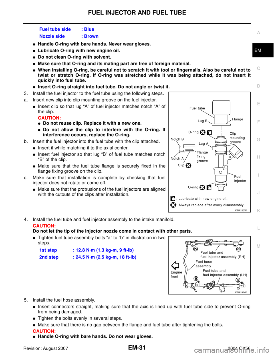 INFINITI QX56 2004  Factory Service Manual FUEL INJECTOR AND FUEL TUBE
EM-31
C
D
E
F
G
H
I
J
K
L
MA
EM
Revision: August 20072004 QX56
Handle O-ring with bare hands. Never wear gloves.
Lubricate O-ring with new engine oil.
Do not clean O-rin