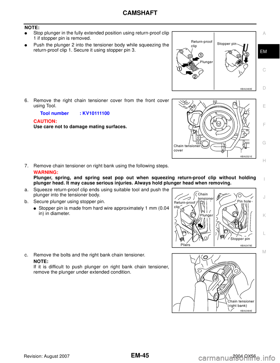 INFINITI QX56 2004  Factory Service Manual CAMSHAFT
EM-45
C
D
E
F
G
H
I
J
K
L
MA
EM
Revision: August 20072004 QX56
NOTE:
Stop plunger in the fully extended position using return-proof clip
1 if stopper pin is removed.
Push the plunger 2 into
