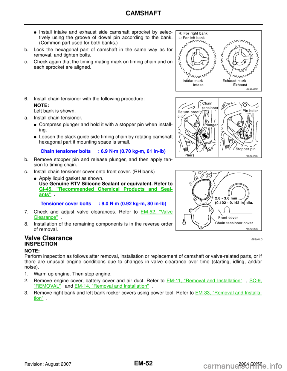 INFINITI QX56 2004  Factory Service Manual EM-52Revision: August 2007
CAMSHAFT
2004 QX56
Install intake and exhaust side camshaft sprocket by selec-
tively using the groove of dowel pin according to the bank.
(Common part used for both banks.