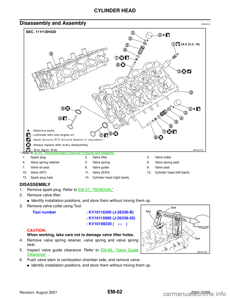 INFINITI QX56 2004  Factory Service Manual EM-62Revision: August 2007
CYLINDER HEAD
2004 QX56
Disassembly and AssemblyEBS00ILU
* Refer to GI-45, "Recommended Chemical Products and Sealants"  .
DISASSEMBLY
1. Remove spark plug. Refer to EM-27, 