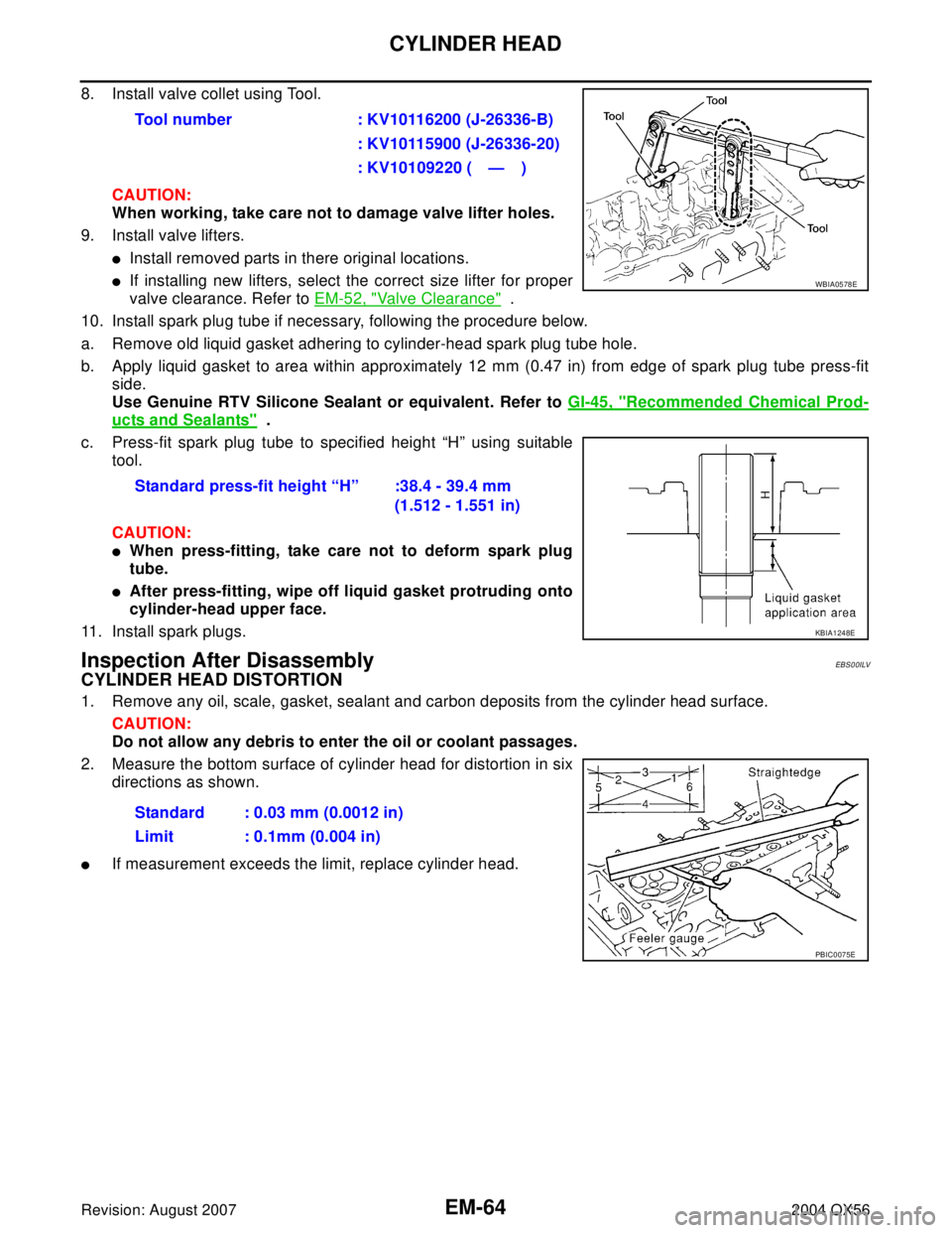 INFINITI QX56 2004  Factory Service Manual EM-64Revision: August 2007
CYLINDER HEAD
2004 QX56
8. Install valve collet using Tool. 
CAUTION:
When working, take care not to damage valve lifter holes.
9. Install valve lifters.
Install removed pa