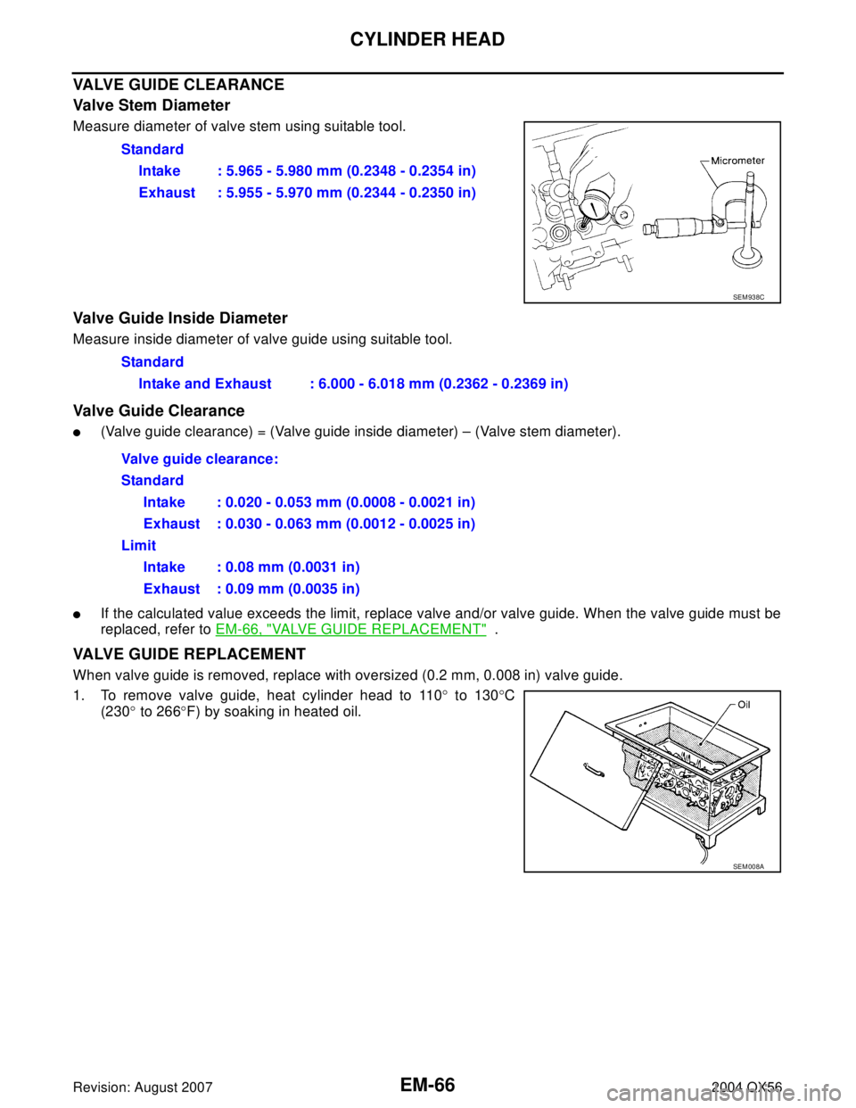 INFINITI QX56 2004  Factory Service Manual EM-66Revision: August 2007
CYLINDER HEAD
2004 QX56
VALVE GUIDE CLEARANCE
Valve Stem Diameter
Measure diameter of valve stem using suitable tool.
Valve Guide Inside Diameter
Measure inside diameter of 