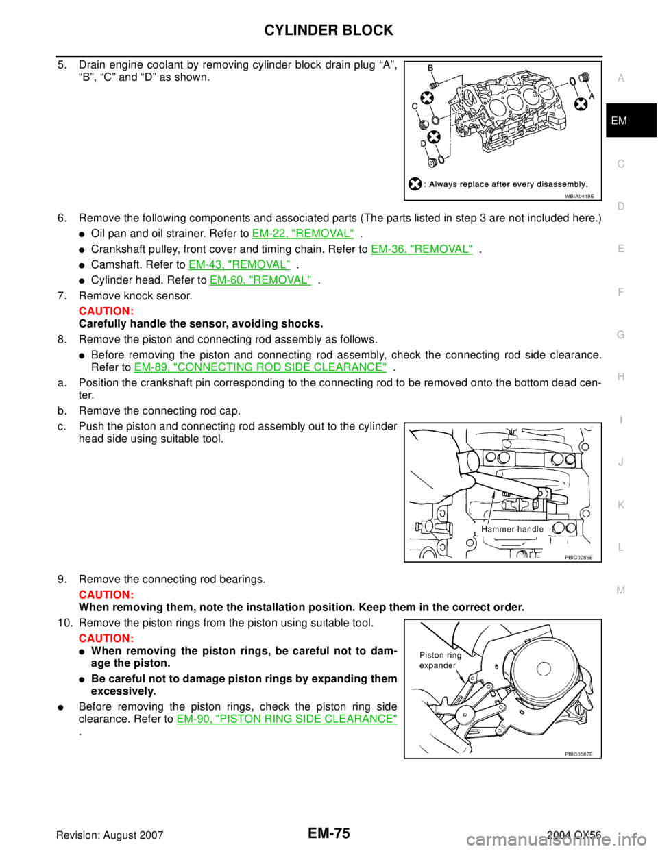 INFINITI QX56 2004  Factory Service Manual CYLINDER BLOCK
EM-75
C
D
E
F
G
H
I
J
K
L
MA
EM
Revision: August 20072004 QX56
5. Drain engine coolant by removing cylinder block drain plug “A”,
“B”, “C” and “D” as shown.
6. Remove th