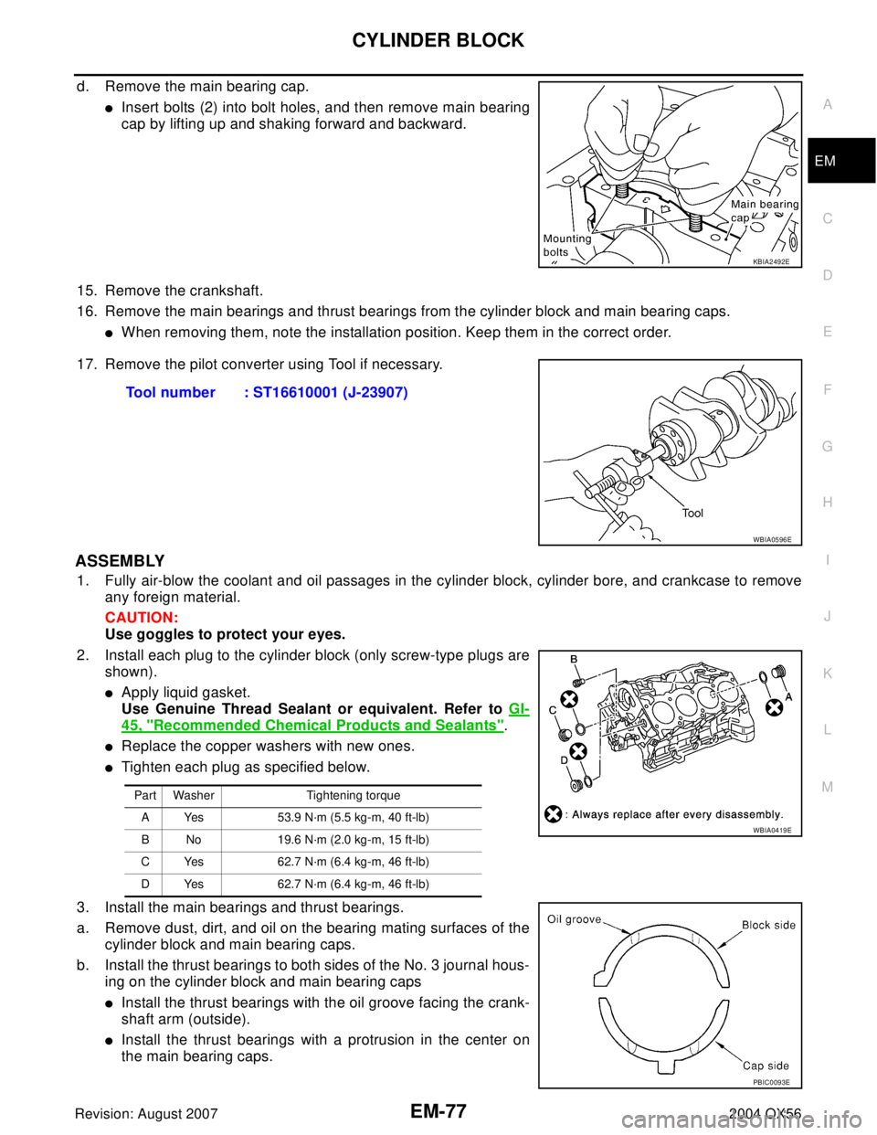 INFINITI QX56 2004  Factory Service Manual CYLINDER BLOCK
EM-77
C
D
E
F
G
H
I
J
K
L
MA
EM
Revision: August 20072004 QX56
d. Remove the main bearing cap. 
Insert bolts (2) into bolt holes, and then remove main bearing
cap by lifting up and sha