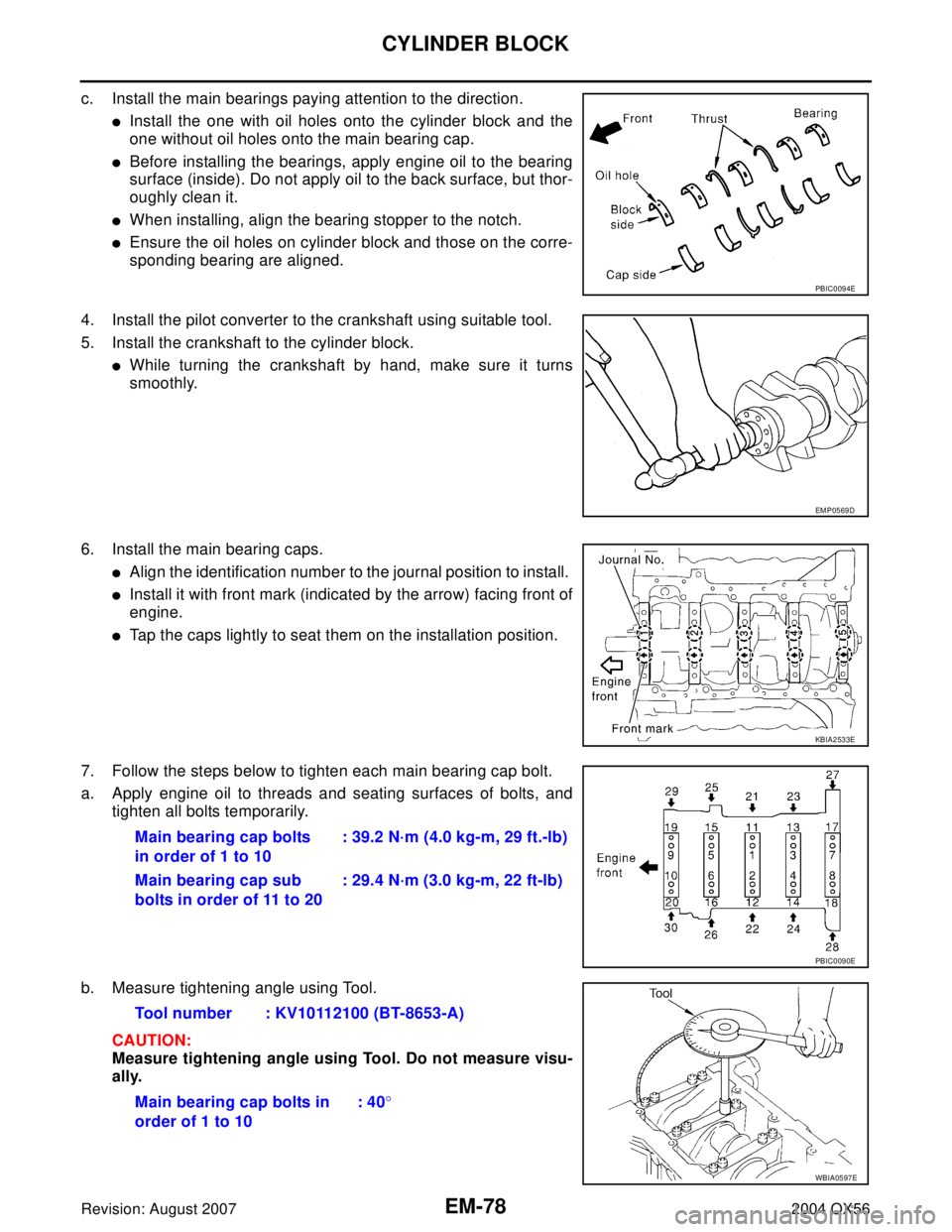 INFINITI QX56 2004  Factory Service Manual EM-78Revision: August 2007
CYLINDER BLOCK
2004 QX56
c. Install the main bearings paying attention to the direction.
Install the one with oil holes onto the cylinder block and the
one without oil hole