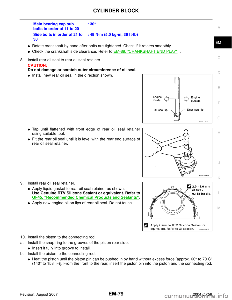 INFINITI QX56 2004  Factory Service Manual CYLINDER BLOCK
EM-79
C
D
E
F
G
H
I
J
K
L
MA
EM
Revision: August 20072004 QX56Rotate crankshaft by hand after bolts are tightened. Check if it rotates smoothly.
Check the crankshaft side clearance. R