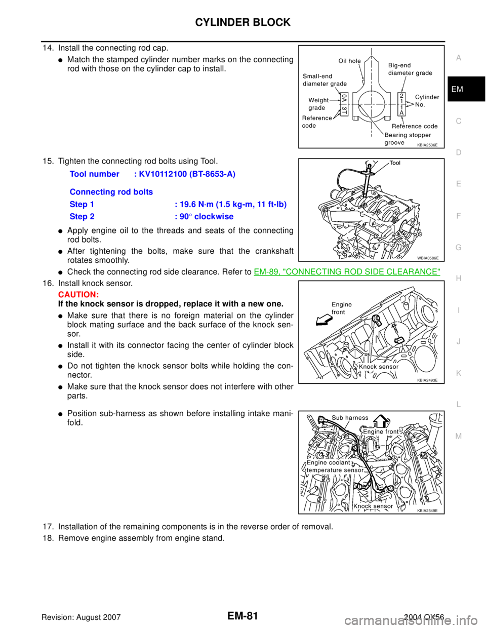 INFINITI QX56 2004  Factory Service Manual CYLINDER BLOCK
EM-81
C
D
E
F
G
H
I
J
K
L
MA
EM
Revision: August 20072004 QX56
14. Install the connecting rod cap.
Match the stamped cylinder number marks on the connecting
rod with those on the cylin