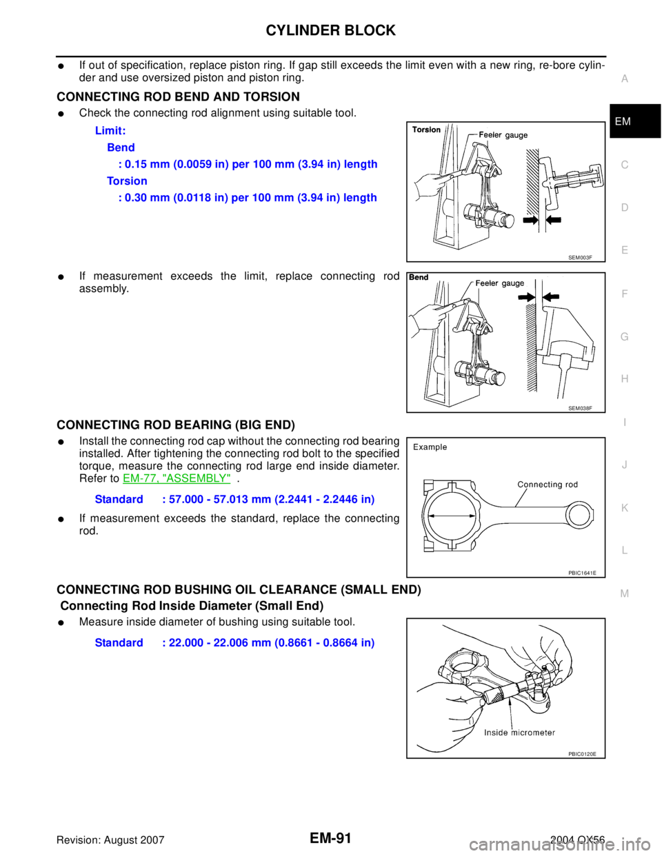 INFINITI QX56 2004  Factory Service Manual CYLINDER BLOCK
EM-91
C
D
E
F
G
H
I
J
K
L
MA
EM
Revision: August 20072004 QX56
If out of specification, replace piston ring. If gap still exceeds the limit even with a new ring, re-bore cylin-
der and