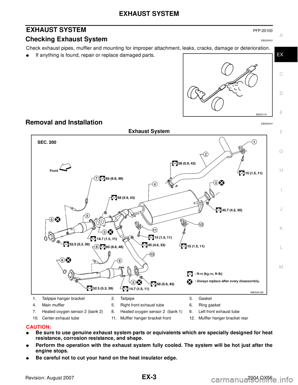 INFINITI QX56 2004  Factory Service Manual EXHAUST SYSTEM
EX-3
C
D
E
F
G
H
I
J
K
L
MA
EX
Revision: August 20072004 QX56
EXHAUST SYSTEMPFP:20100
Checking Exhaust SystemEBS00IKU
Check exhaust pipes, muffler and mounting for improper attachment, 