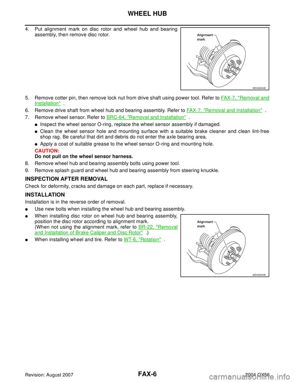 INFINITI QX56 2004  Factory Service Manual FAX-6
WHEEL HUB
Revision: August 20072004 QX56
4. Put alignment mark on disc rotor and wheel hub and bearing
assembly, then remove disc rotor.
5. Remove cotter pin, then remove lock nut from drive sha