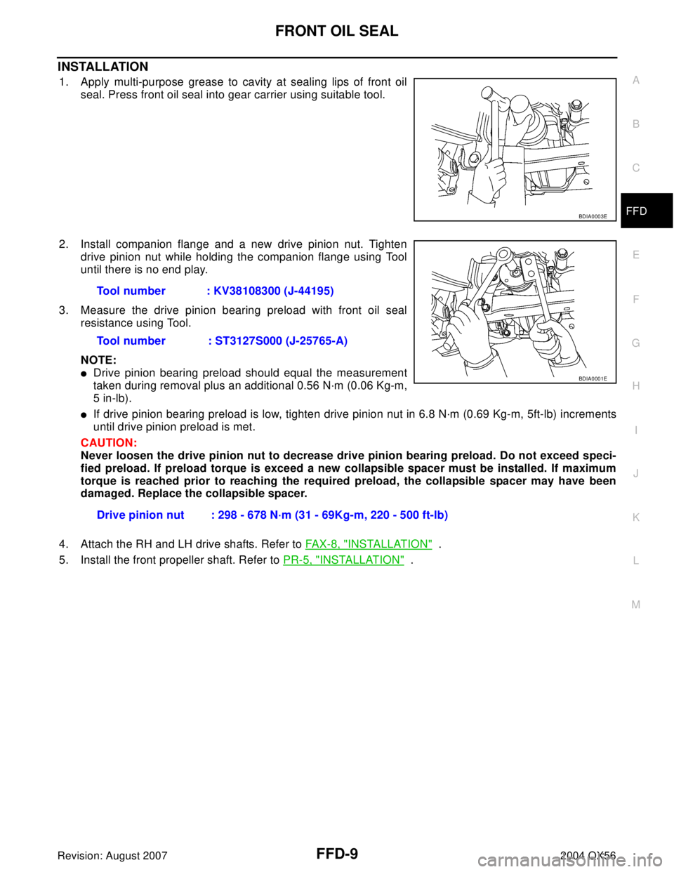 INFINITI QX56 2004  Factory Service Manual FRONT OIL SEAL
FFD-9
C
E
F
G
H
I
J
K
L
MA
B
FFD
Revision: August 20072004 QX56
INSTALLATION
1. Apply multi-purpose grease to cavity at sealing lips of front oil
seal. Press front oil seal into gear ca