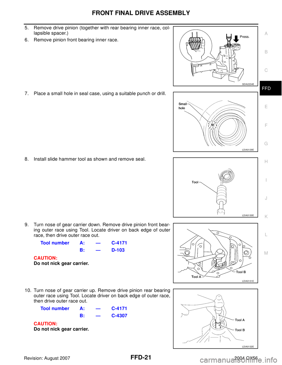 INFINITI QX56 2004  Factory Service Manual FRONT FINAL DRIVE ASSEMBLY
FFD-21
C
E
F
G
H
I
J
K
L
MA
B
FFD
Revision: August 20072004 QX56
5. Remove drive pinion (together with rear bearing inner race, col-
lapsible spacer.)
6. Remove pinion front