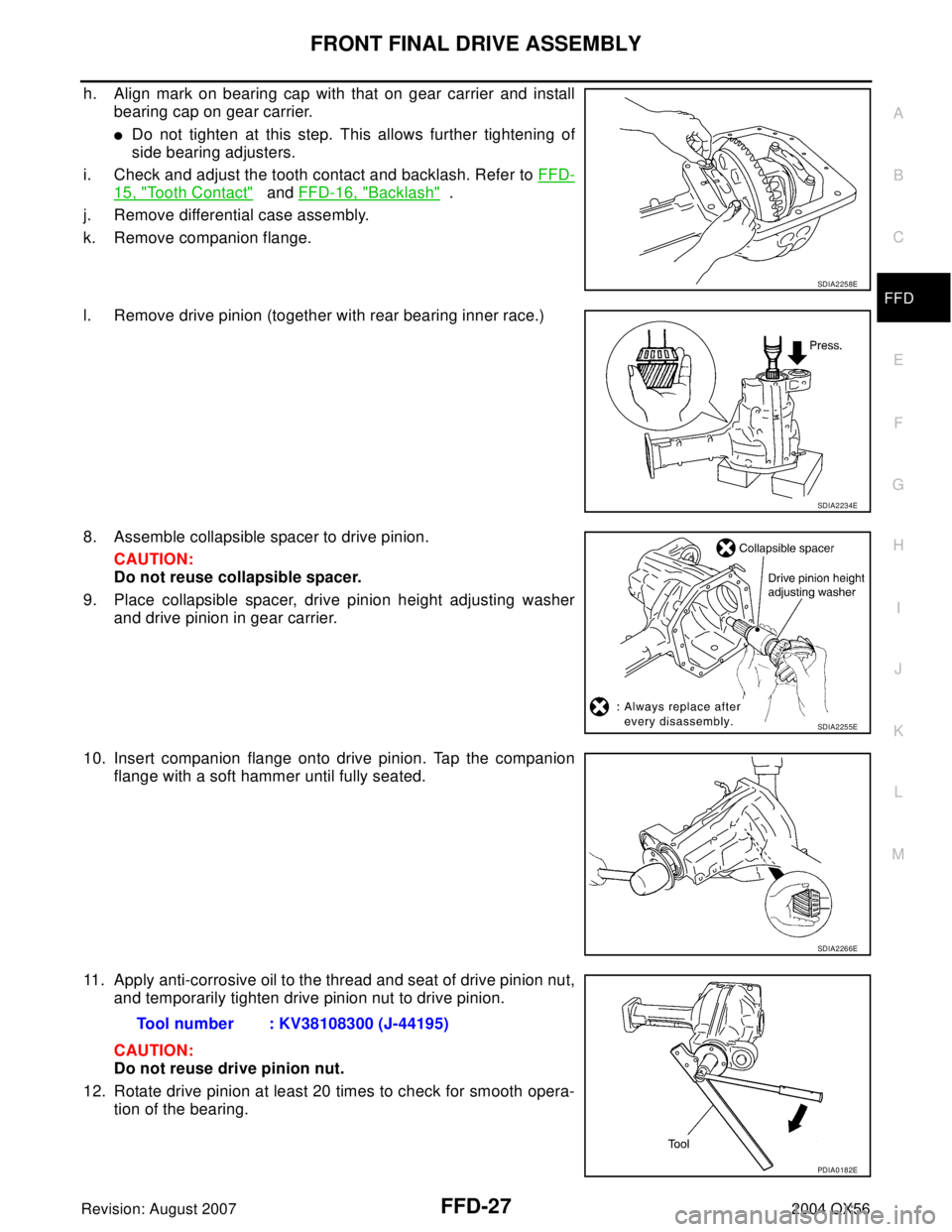 INFINITI QX56 2004 Factory Service Manual FRONT FINAL DRIVE ASSEMBLY
FFD-27
C
E
F
G
H
I
J
K
L
MA
B
FFD
Revision: August 20072004 QX56
h. Align mark on bearing cap with that on gear carrier and install
bearing cap on gear carrier.
Do not tigh INFINITI QX56 2004 Factory Service Manual FRONT FINAL DRIVE ASSEMBLY
FFD-27
C
E
F
G
H
I
J
K
L
MA
B
FFD
Revision: August 20072004 QX56
h. Align mark on bearing cap with that on gear carrier and install
bearing cap on gear carrier.
Do not tigh