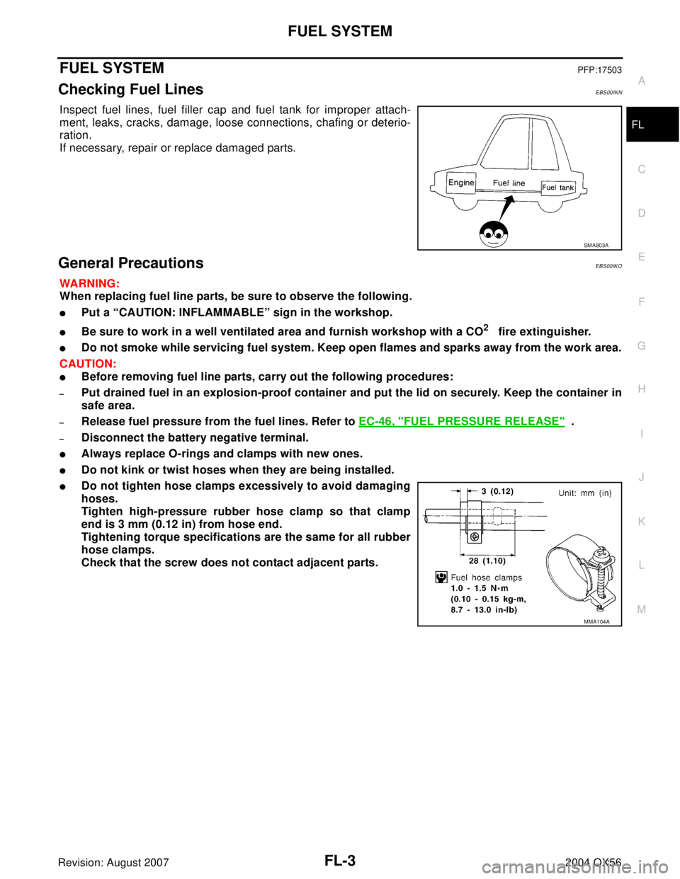 INFINITI QX56 2004  Factory Service Manual FUEL SYSTEM
FL-3
C
D
E
F
G
H
I
J
K
L
MA
FL
Revision: August 20072004 QX56
FUEL SYSTEMPFP:17503
Checking Fuel LinesEBS00IKN
Inspect fuel lines, fuel filler cap and fuel tank for improper attach-
ment, 