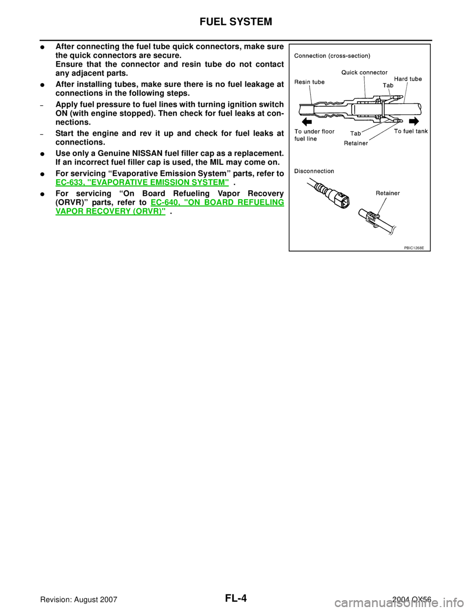 INFINITI QX56 2004  Factory Service Manual FL-4Revision: August 2007
FUEL SYSTEM
2004 QX56
After connecting the fuel tube quick connectors, make sure
the quick connectors are secure.
Ensure that the connector and resin tube do not contact
any