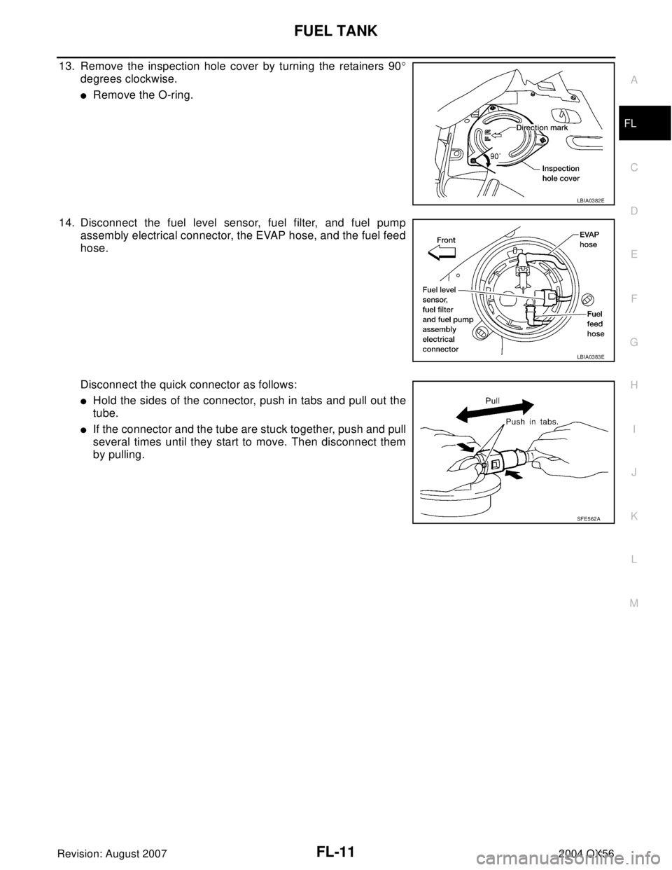 INFINITI QX56 2004  Factory Service Manual FUEL TANK
FL-11
C
D
E
F
G
H
I
J
K
L
MA
FL
Revision: August 20072004 QX56
13. Remove the inspection hole cover by turning the retainers 90°
degrees clockwise.
Remove the O-ring.
14. Disconnect the fu