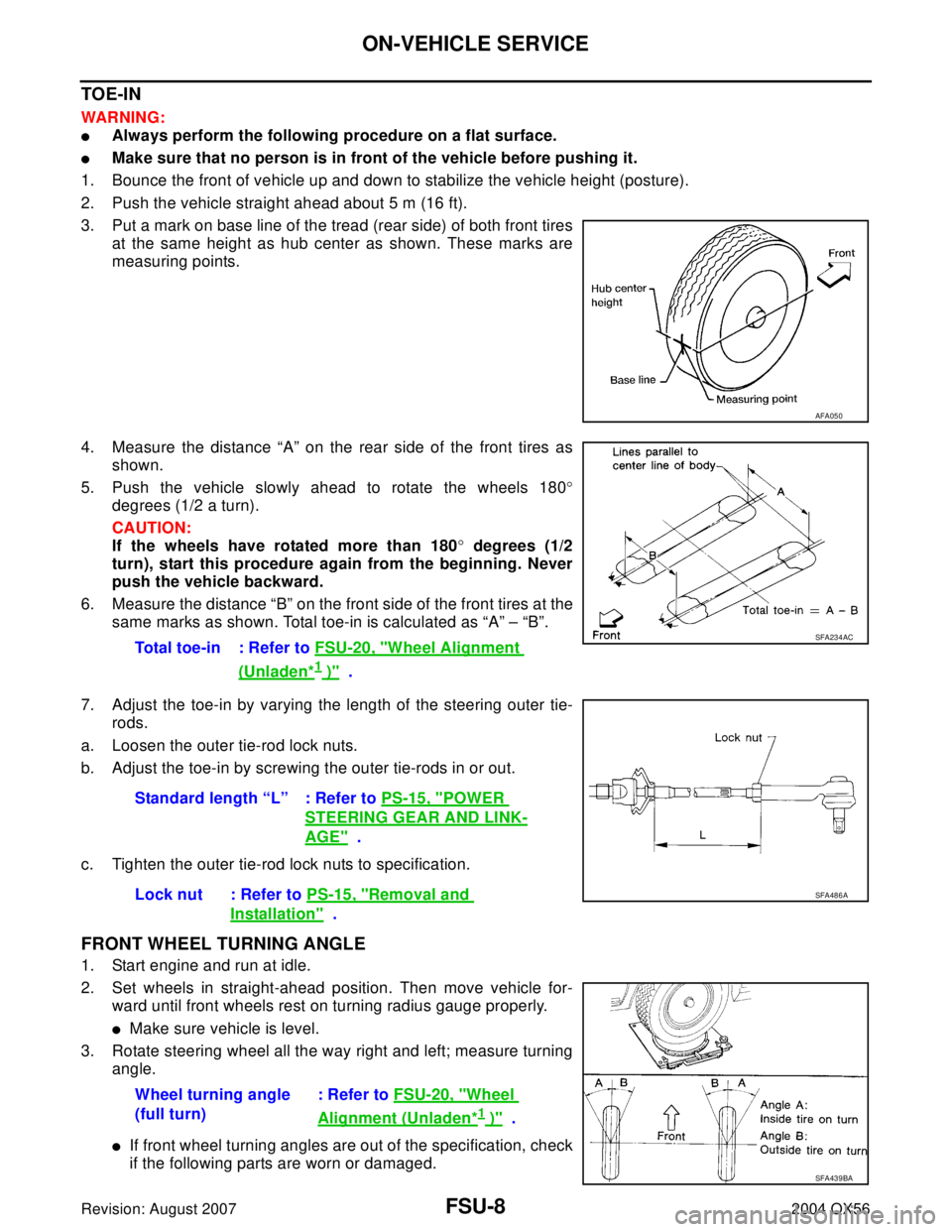 INFINITI QX56 2004 Factory Service Manual FSU-8
ON-VEHICLE SERVICE
Revision: August 20072004 QX56
TOE-IN
WAR NIN G:
Always perform the following procedure on a flat surface.
Make sure that no person is in front of the vehicle before pushing INFINITI QX56 2004 Factory Service Manual FSU-8
ON-VEHICLE SERVICE
Revision: August 20072004 QX56
TOE-IN
WAR NIN G:
Always perform the following procedure on a flat surface.
Make sure that no person is in front of the vehicle before pushing