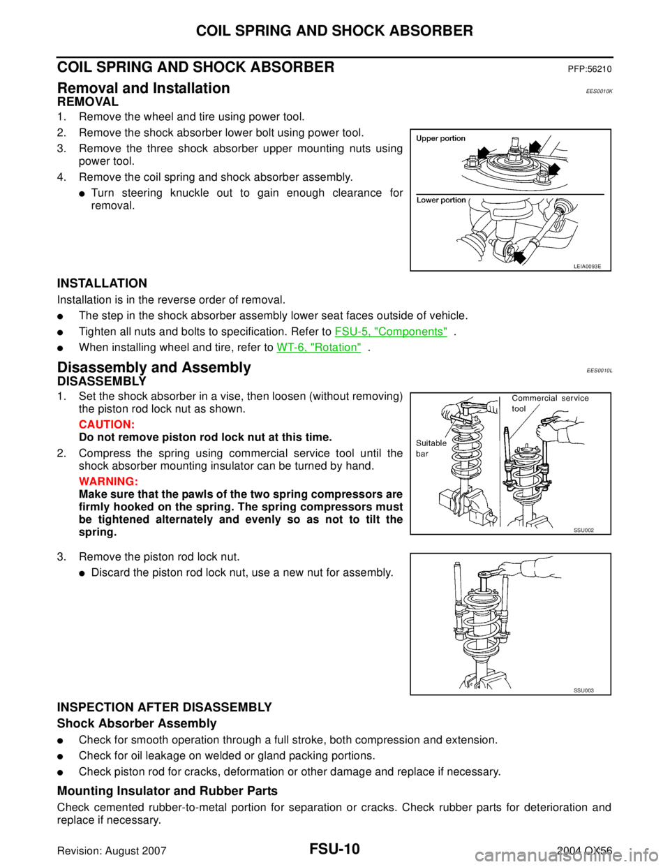 INFINITI QX56 2004 Factory Service Manual FSU-10
COIL SPRING AND SHOCK ABSORBER
Revision: August 20072004 QX56
COIL SPRING AND SHOCK ABSORBERPFP:56210
Removal and InstallationEES0010K
REMOVAL
1. Remove the wheel and tire using power tool.
2. INFINITI QX56 2004 Factory Service Manual FSU-10
COIL SPRING AND SHOCK ABSORBER
Revision: August 20072004 QX56
COIL SPRING AND SHOCK ABSORBERPFP:56210
Removal and InstallationEES0010K
REMOVAL
1. Remove the wheel and tire using power tool.
2.