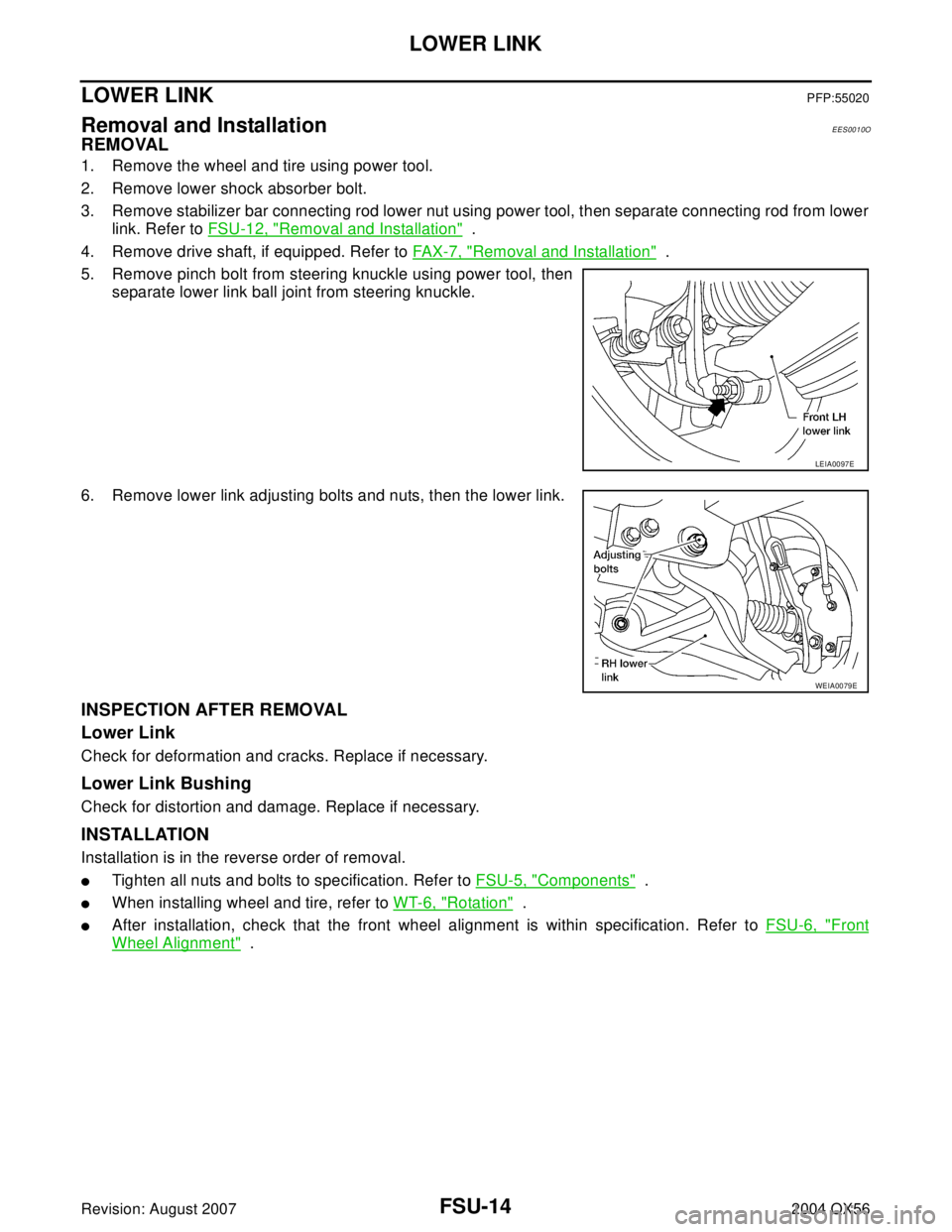 INFINITI QX56 2004 Factory Service Manual FSU-14
LOWER LINK
Revision: August 20072004 QX56
LOWER LINKPFP:55020
Removal and InstallationEES0010O
REMOVAL
1. Remove the wheel and tire using power tool.
2. Remove lower shock absorber bolt.
3. Rem INFINITI QX56 2004 Factory Service Manual FSU-14
LOWER LINK
Revision: August 20072004 QX56
LOWER LINKPFP:55020
Removal and InstallationEES0010O
REMOVAL
1. Remove the wheel and tire using power tool.
2. Remove lower shock absorber bolt.
3. Rem