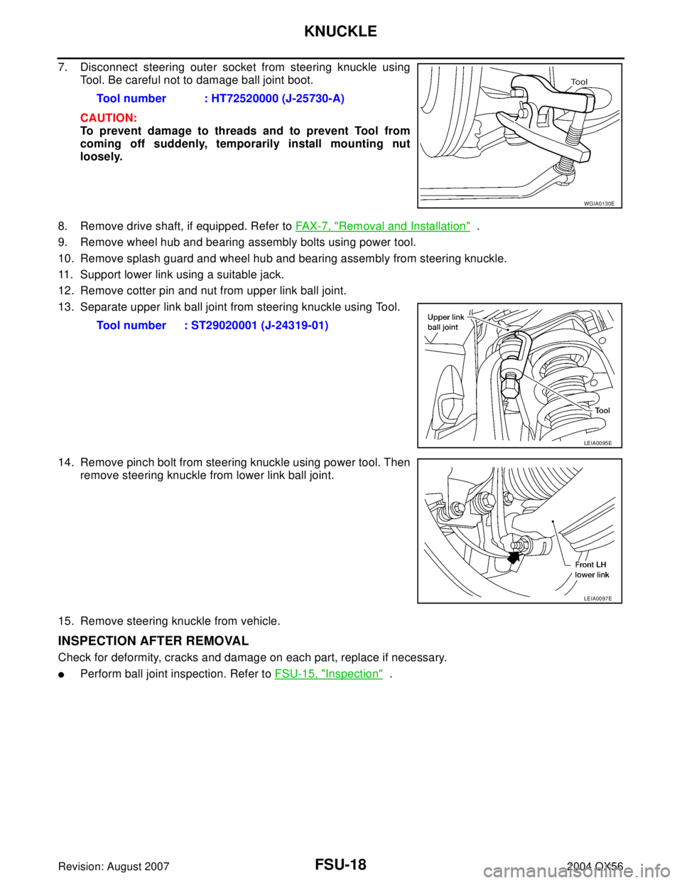 INFINITI QX56 2004 Factory Service Manual FSU-18
KNUCKLE
Revision: August 20072004 QX56
7. Disconnect steering outer socket from steering knuckle using
Tool. Be careful not to damage ball joint boot.
CAUTION:
To prevent damage to threads and INFINITI QX56 2004 Factory Service Manual FSU-18
KNUCKLE
Revision: August 20072004 QX56
7. Disconnect steering outer socket from steering knuckle using
Tool. Be careful not to damage ball joint boot.
CAUTION:
To prevent damage to threads and