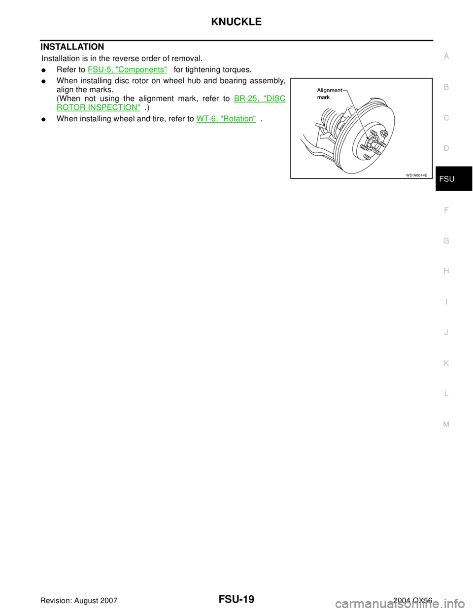 INFINITI QX56 2004  Factory Service Manual KNUCKLE
FSU-19
C
D
F
G
H
I
J
K
L
MA
B
FSU
Revision: August 20072004 QX56
INSTALLATION
Installation is in the reverse order of removal.
Refer to FSU-5, "Components"   for tightening torques.
When ins
