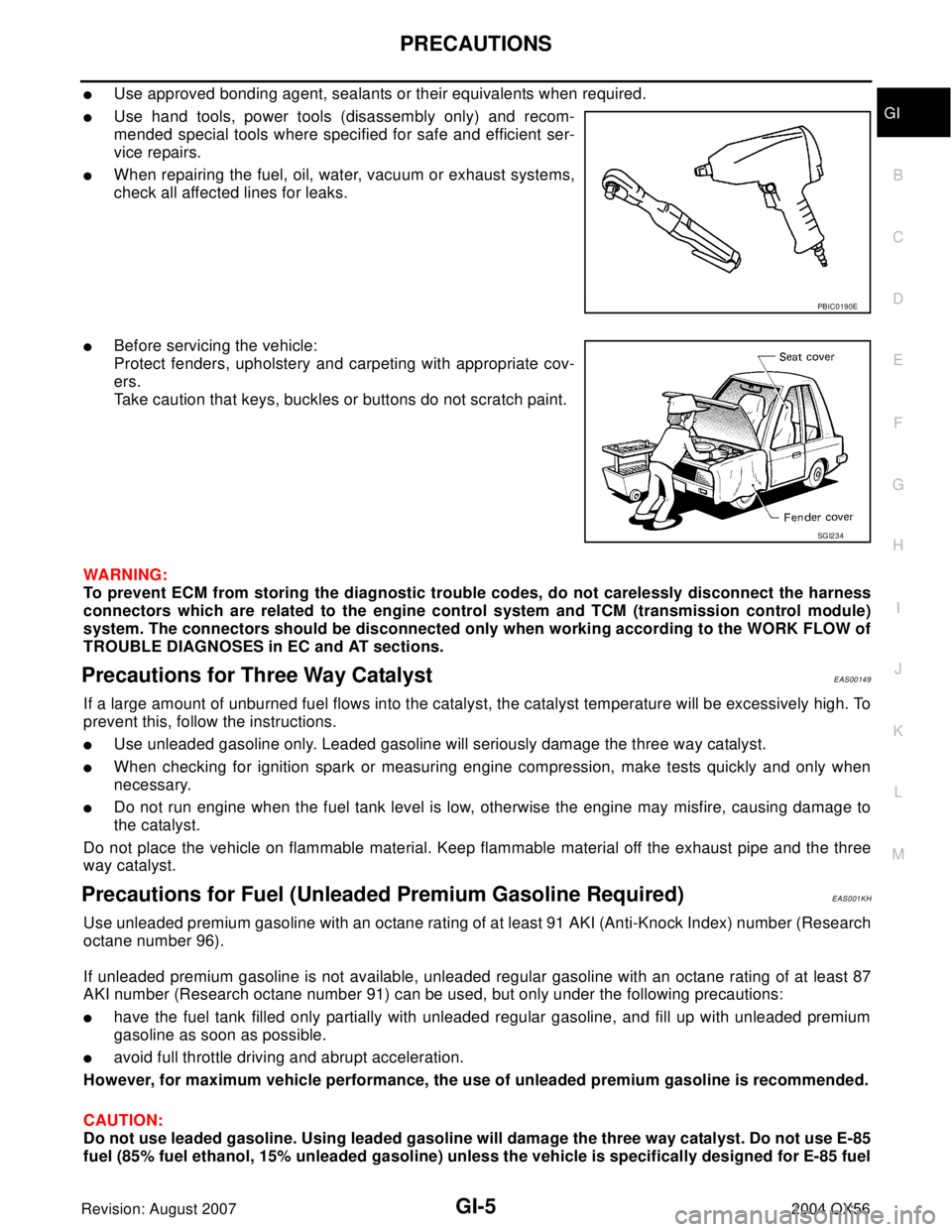 INFINITI QX56 2004 Factory Service Manual PRECAUTIONS
GI-5
C
D
E
F
G
H
I
J
K
L
MB
GI
Revision: August 20072004 QX56
Use approved bonding agent, sealants or their equivalents when required.
Use hand tools, power tools (disassembly only) and INFINITI QX56 2004 Factory Service Manual PRECAUTIONS
GI-5
C
D
E
F
G
H
I
J
K
L
MB
GI
Revision: August 20072004 QX56
Use approved bonding agent, sealants or their equivalents when required.
Use hand tools, power tools (disassembly only) and
