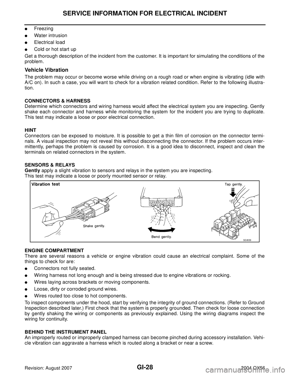 INFINITI QX56 2004 Factory Service Manual GI-28
SERVICE INFORMATION FOR ELECTRICAL INCIDENT
Revision: August 20072004 QX56
Freezing
Water intrusion
Electrical load
Cold or hot start up
Get a thorough description of the incident from the c INFINITI QX56 2004 Factory Service Manual GI-28
SERVICE INFORMATION FOR ELECTRICAL INCIDENT
Revision: August 20072004 QX56
Freezing
Water intrusion
Electrical load
Cold or hot start up
Get a thorough description of the incident from the c