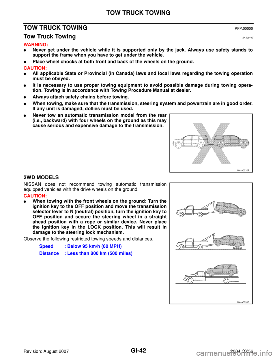 INFINITI QX56 2004  Factory Service Manual GI-42
TOW TRUCK TOWING
Revision: August 20072004 QX56
TOW TRUCK TOWINGPFP:00000
To w  Tr u c k  To w i n gEAS0014Z
WAR NIN G:
Never get under the vehicle while it is supported only by the jack. Alway
