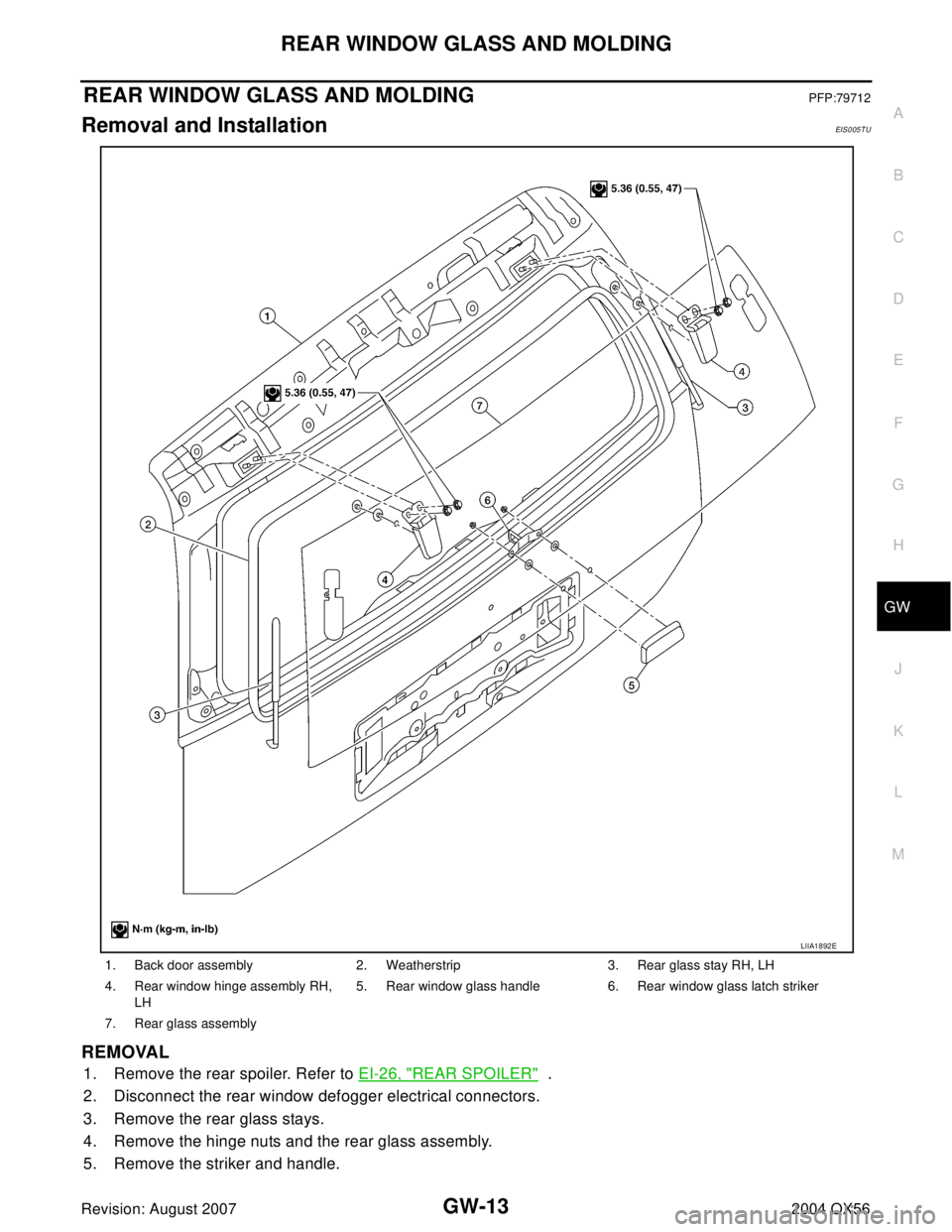 INFINITI QX56 2004  Factory Service Manual REAR WINDOW GLASS AND MOLDING
GW-13
C
D
E
F
G
H
J
K
L
MA
B
GW
Revision: August 20072004 QX56
REAR WINDOW GLASS AND MOLDINGPFP:79712
Removal and InstallationEIS0 05 T U
REMOVAL
1. Remove the rear spoil