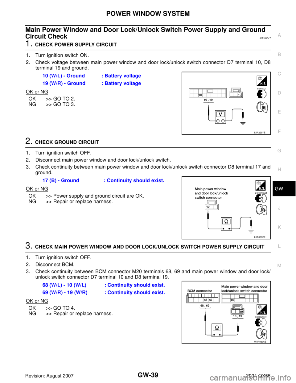 INFINITI QX56 2004  Factory Service Manual POWER WINDOW SYSTEM
GW-39
C
D
E
F
G
H
J
K
L
MA
B
GW
Revision: August 20072004 QX56
Main Power Window and Door Lock/Unlock Switch Power Supply and Ground 
Circuit Check
EIS002UY
1. CHECK POWER SUPPLY C
