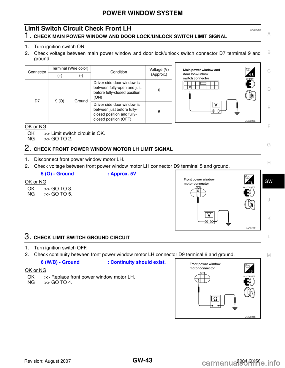 INFINITI QX56 2004 Factory Service Manual POWER WINDOW SYSTEM
GW-43
C
D
E
F
G
H
J
K
L
MA
B
GW
Revision: August 20072004 QX56
Limit Switch Circuit Check Front LHEIS002V2
1. CHECK MAIN POWER WINDOW AND DOOR LOCK/UNLOCK SWITCH LIMIT SIGNAL
1. Tu INFINITI QX56 2004 Factory Service Manual POWER WINDOW SYSTEM
GW-43
C
D
E
F
G
H
J
K
L
MA
B
GW
Revision: August 20072004 QX56
Limit Switch Circuit Check Front LHEIS002V2
1. CHECK MAIN POWER WINDOW AND DOOR LOCK/UNLOCK SWITCH LIMIT SIGNAL
1. Tu