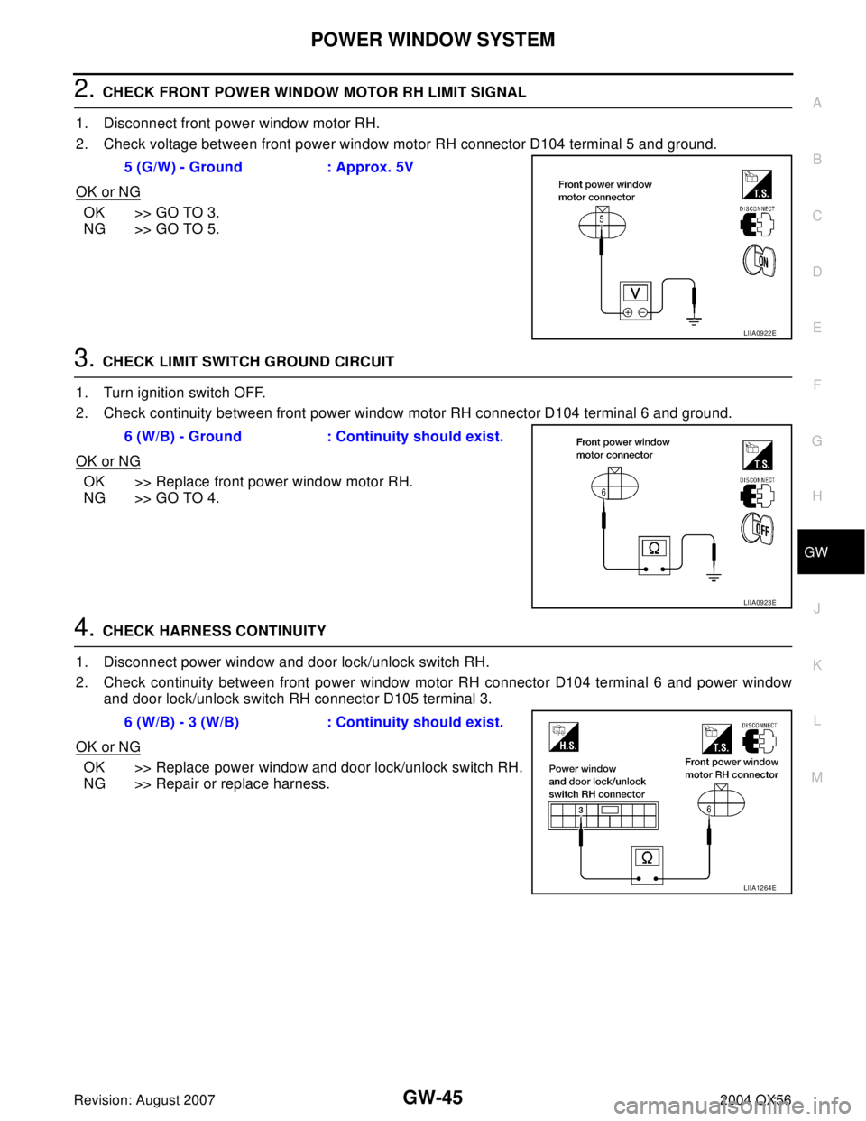 INFINITI QX56 2004 Factory Service Manual POWER WINDOW SYSTEM
GW-45
C
D
E
F
G
H
J
K
L
MA
B
GW
Revision: August 20072004 QX56
2. CHECK FRONT POWER WINDOW MOTOR RH LIMIT SIGNAL
1. Disconnect front power window motor RH.
2. Check voltage between INFINITI QX56 2004 Factory Service Manual POWER WINDOW SYSTEM
GW-45
C
D
E
F
G
H
J
K
L
MA
B
GW
Revision: August 20072004 QX56
2. CHECK FRONT POWER WINDOW MOTOR RH LIMIT SIGNAL
1. Disconnect front power window motor RH.
2. Check voltage between