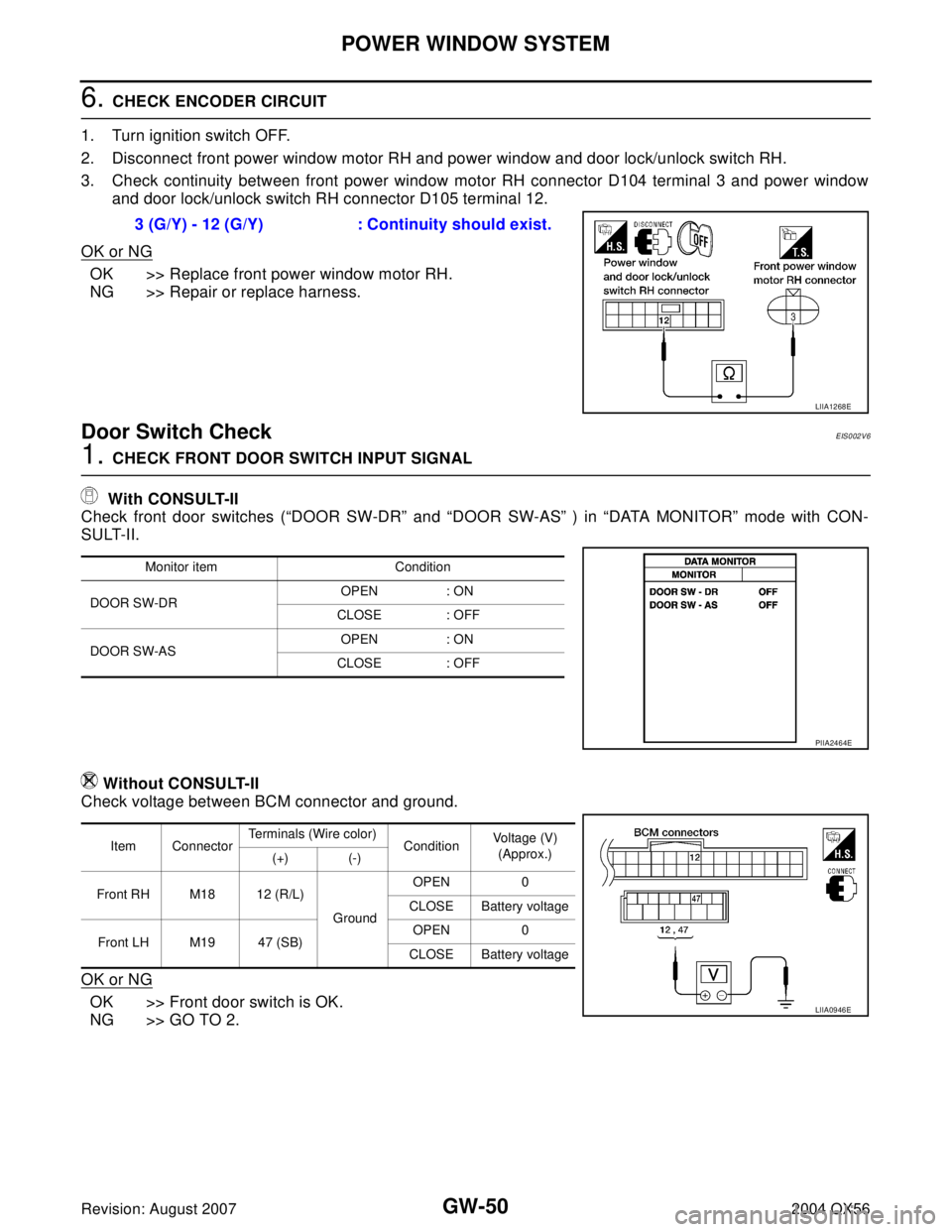INFINITI QX56 2004 Factory Service Manual GW-50
POWER WINDOW SYSTEM
Revision: August 20072004 QX56
6. CHECK ENCODER CIRCUIT
1. Turn ignition switch OFF.
2. Disconnect front power window motor RH and power window and door lock/unlock switch RH INFINITI QX56 2004 Factory Service Manual GW-50
POWER WINDOW SYSTEM
Revision: August 20072004 QX56
6. CHECK ENCODER CIRCUIT
1. Turn ignition switch OFF.
2. Disconnect front power window motor RH and power window and door lock/unlock switch RH