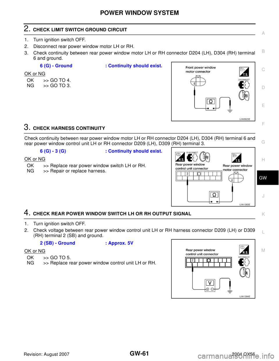 INFINITI QX56 2004  Factory Service Manual POWER WINDOW SYSTEM
GW-61
C
D
E
F
G
H
J
K
L
MA
B
GW
Revision: August 20072004 QX56
2. CHECK LIMIT SWITCH GROUND CIRCUIT
1. Turn ignition switch OFF.
2. Disconnect rear power window motor LH or RH.
3. 