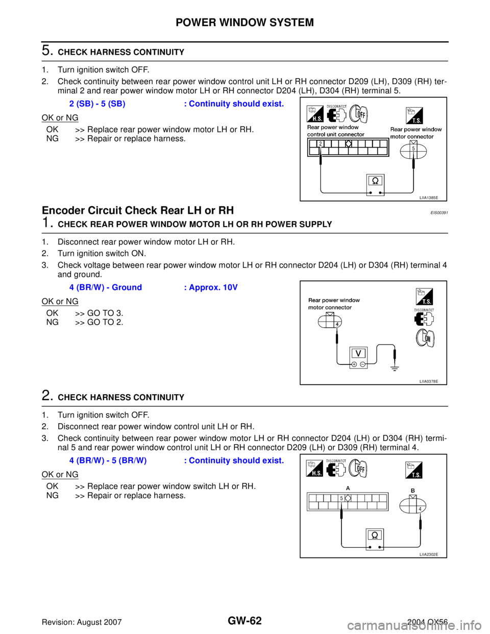 INFINITI QX56 2004  Factory Service Manual GW-62
POWER WINDOW SYSTEM
Revision: August 20072004 QX56
5. CHECK HARNESS CONTINUITY
1. Turn ignition switch OFF.
2. Check continuity between rear power window control unit LH or RH connector D209 (LH