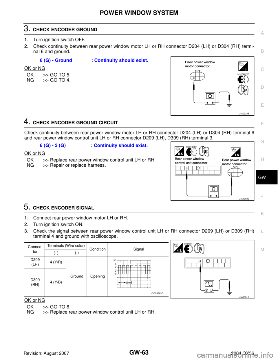 INFINITI QX56 2004  Factory Service Manual POWER WINDOW SYSTEM
GW-63
C
D
E
F
G
H
J
K
L
MA
B
GW
Revision: August 20072004 QX56
3. CHECK ENCODER GROUND
1. Turn ignition switch OFF.
2. Check continuity between rear power window motor LH or RH con