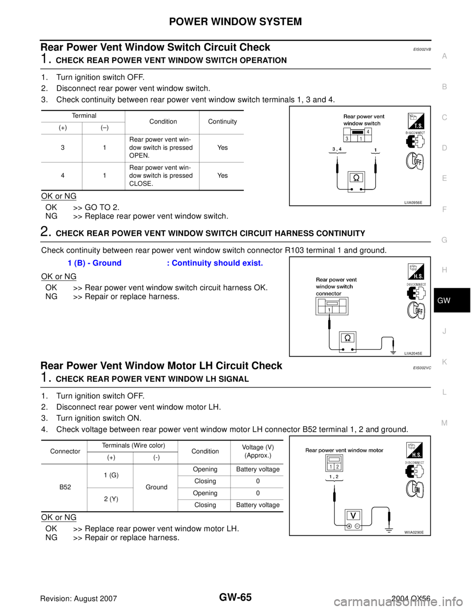 INFINITI QX56 2004  Factory Service Manual POWER WINDOW SYSTEM
GW-65
C
D
E
F
G
H
J
K
L
MA
B
GW
Revision: August 20072004 QX56
Rear Power Vent Window Switch Circuit CheckEIS002VB
1. CHECK REAR POWER VENT WINDOW SWITCH OPERATION 
1. Turn ignitio