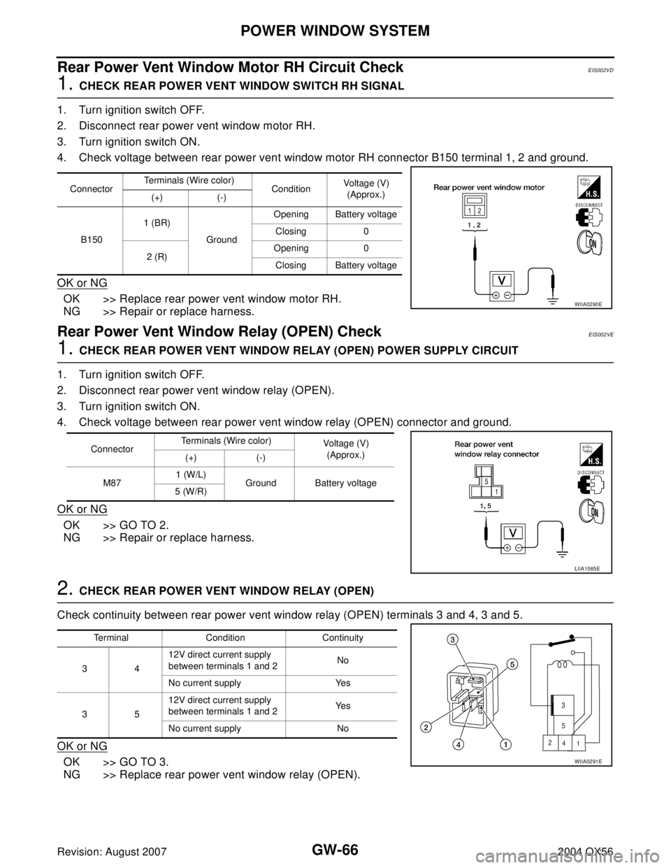 INFINITI QX56 2004 Factory Service Manual GW-66
POWER WINDOW SYSTEM
Revision: August 20072004 QX56
Rear Power Vent Window Motor RH Circuit CheckEIS002VD
1. CHECK REAR POWER VENT WINDOW SWITCH RH SIGNAL
1. Turn ignition switch OFF.
2. Disconne INFINITI QX56 2004 Factory Service Manual GW-66
POWER WINDOW SYSTEM
Revision: August 20072004 QX56
Rear Power Vent Window Motor RH Circuit CheckEIS002VD
1. CHECK REAR POWER VENT WINDOW SWITCH RH SIGNAL
1. Turn ignition switch OFF.
2. Disconne