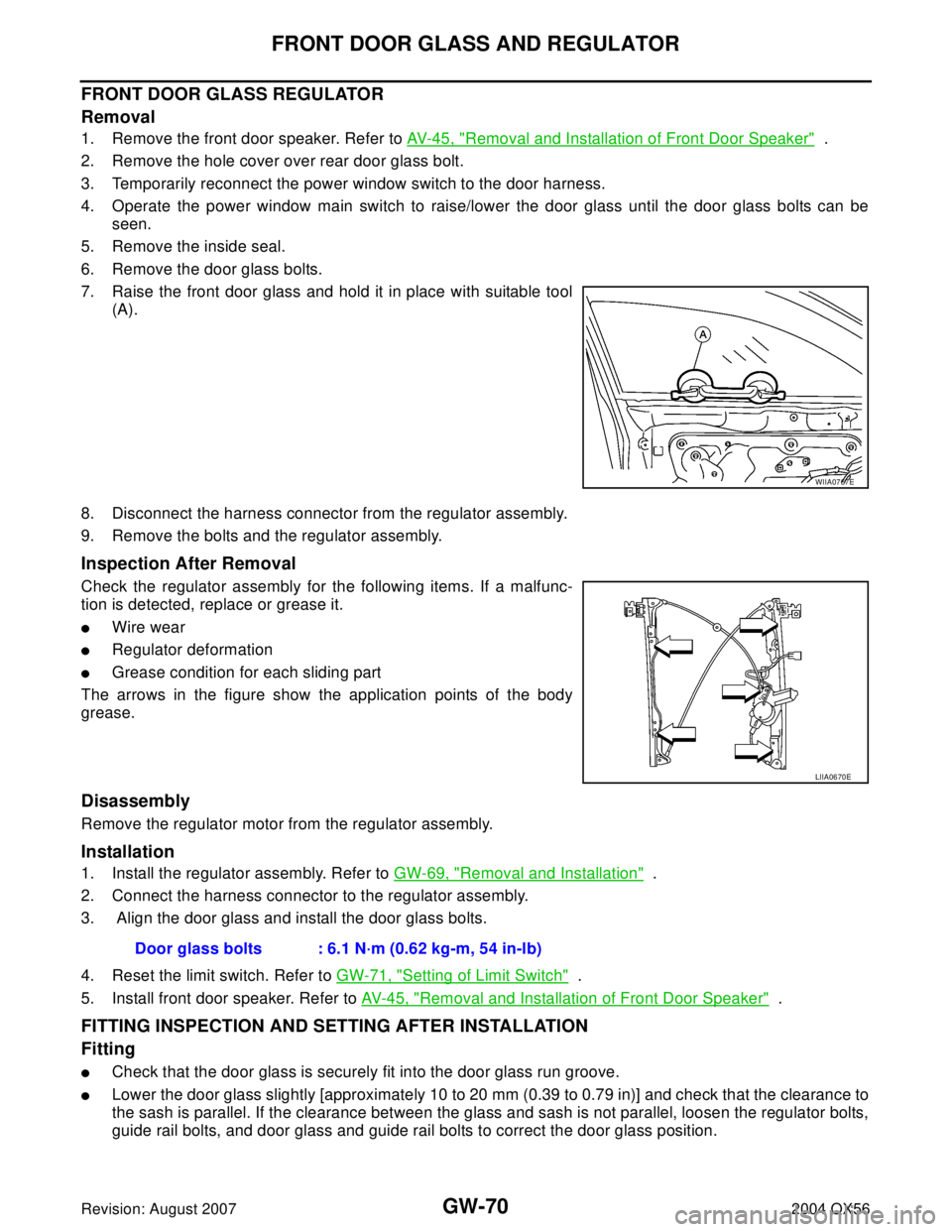 INFINITI QX56 2004 Factory Service Manual GW-70
FRONT DOOR GLASS AND REGULATOR
Revision: August 20072004 QX56
FRONT DOOR GLASS REGULATOR
Removal
1. Remove the front door speaker. Refer to AV- 4 5 , "Removal and Installation of Front Door Spe INFINITI QX56 2004 Factory Service Manual GW-70
FRONT DOOR GLASS AND REGULATOR
Revision: August 20072004 QX56
FRONT DOOR GLASS REGULATOR
Removal
1. Remove the front door speaker. Refer to AV- 4 5 , "Removal and Installation of Front Door Spe