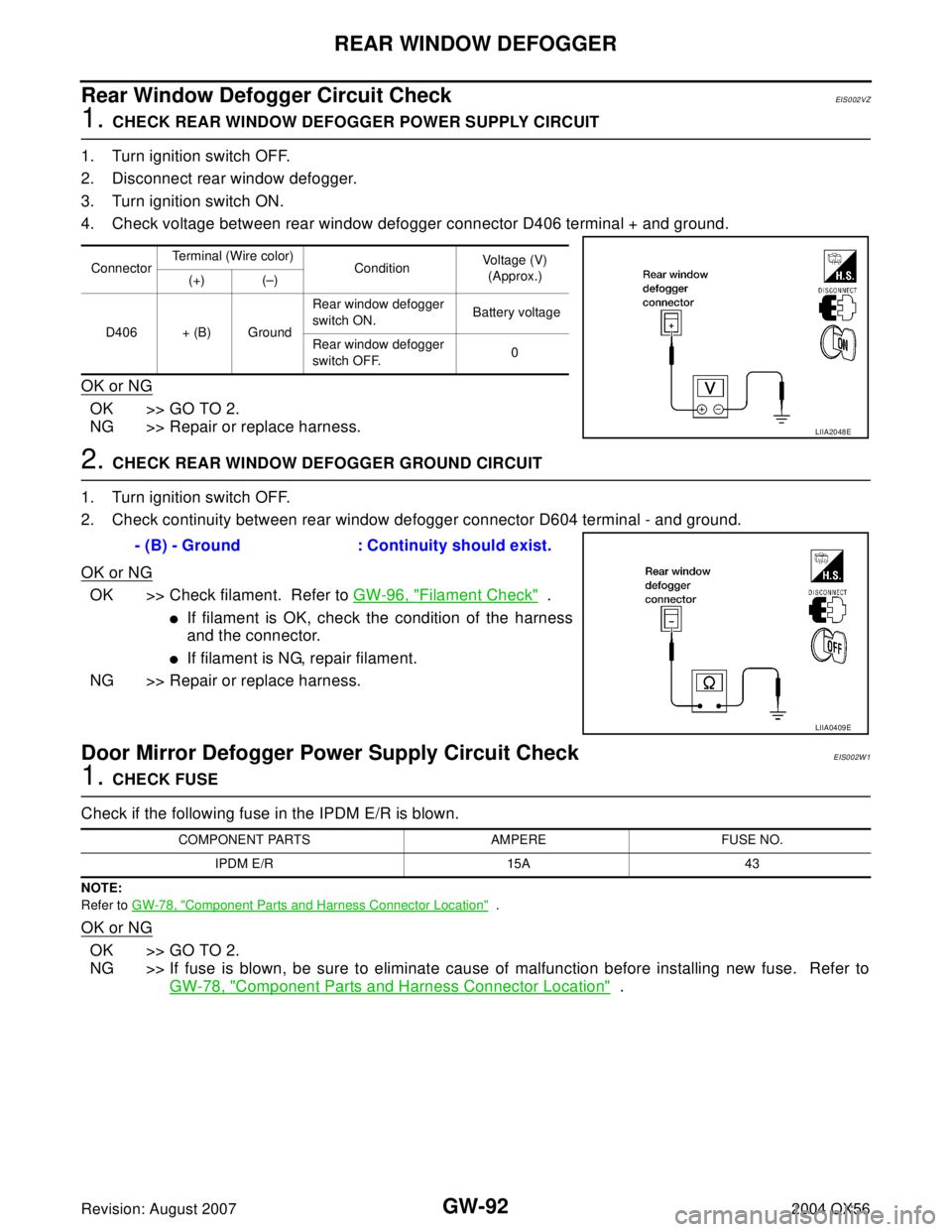 INFINITI QX56 2004  Factory Service Manual GW-92
REAR WINDOW DEFOGGER
Revision: August 20072004 QX56
Rear Window Defogger Circuit CheckEIS002VZ
1. CHECK REAR WINDOW DEFOGGER POWER SUPPLY CIRCUIT
1. Turn ignition switch OFF.
2. Disconnect rear 