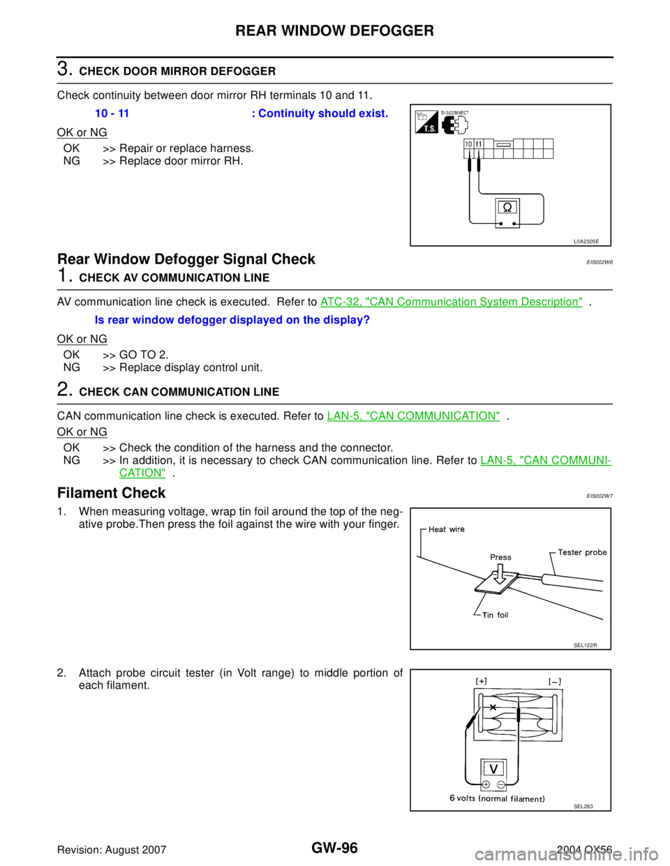 INFINITI QX56 2004  Factory Service Manual GW-96
REAR WINDOW DEFOGGER
Revision: August 20072004 QX56
3. CHECK DOOR MIRROR DEFOGGER 
Check continuity between door mirror RH terminals 10 and 11.
OK or NG
OK >> Repair or replace harness.
NG >> Re