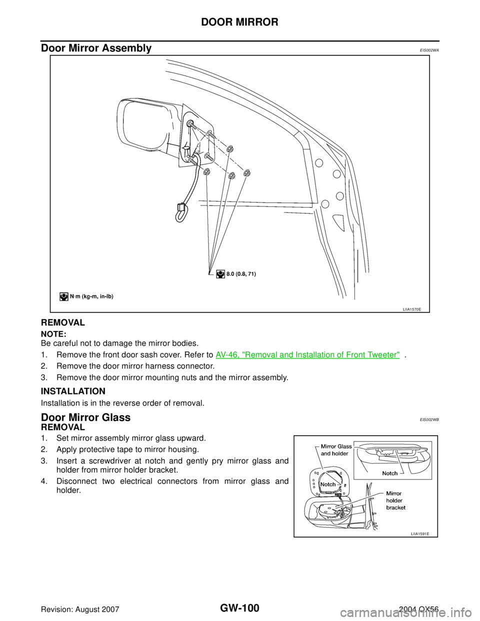 INFINITI QX56 2004  Factory Service Manual GW-100
DOOR MIRROR
Revision: August 20072004 QX56
Door Mirror AssemblyEIS002WA
REMOVAL
NOTE:
Be careful not to damage the mirror bodies.
1. Remove the front door sash cover. Refer to AV- 4 6 ,  "
Remo